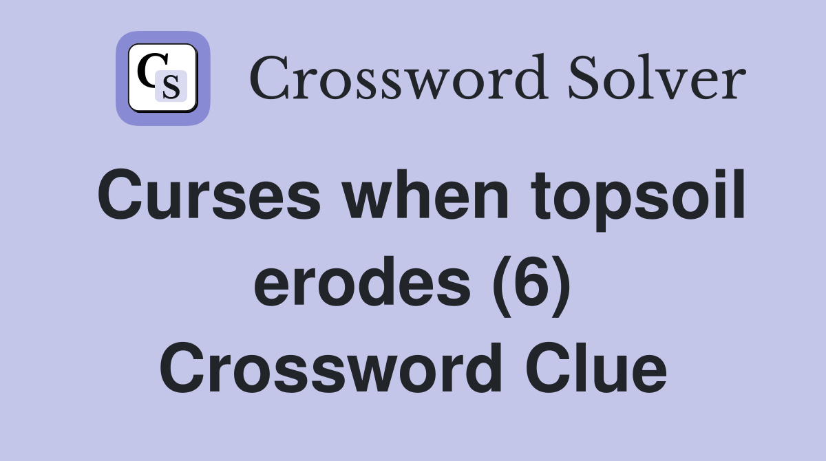 Curses when topsoil erodes (6) Crossword Clue