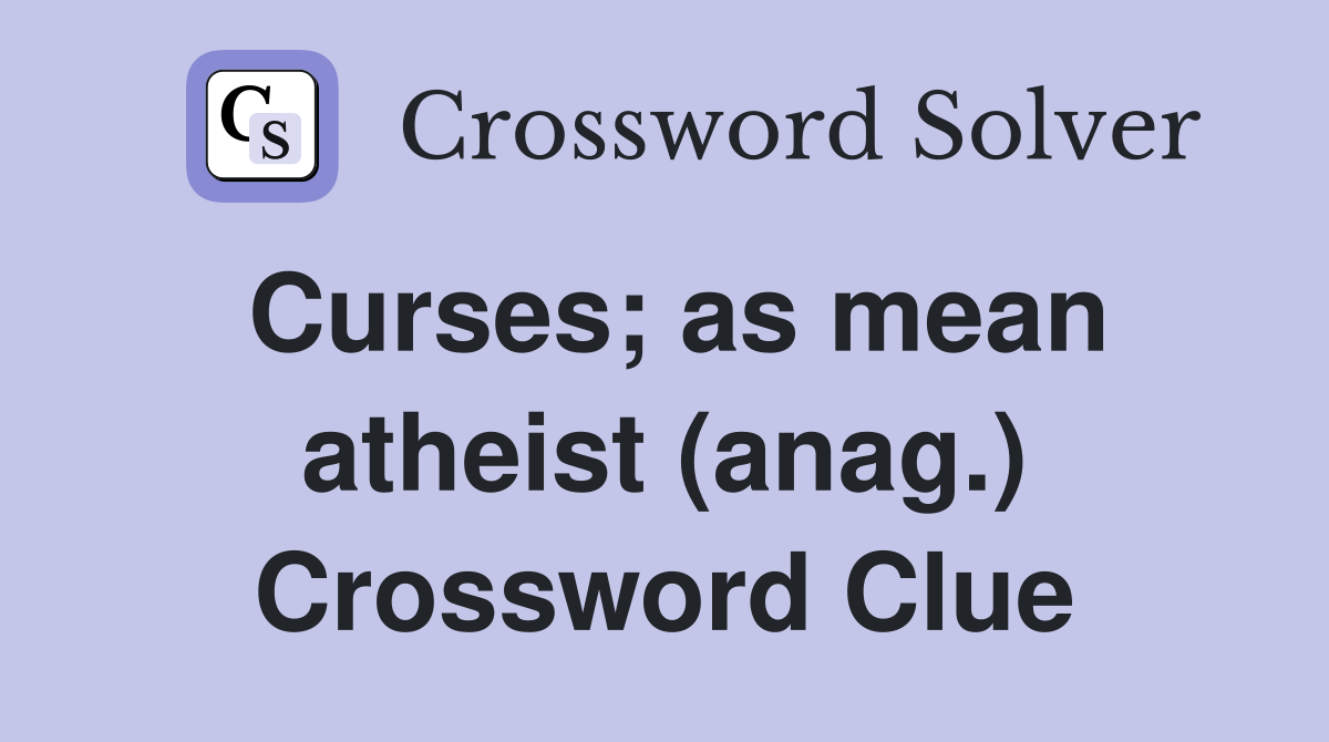Curses; as mean atheist (anag.) Crossword Clue