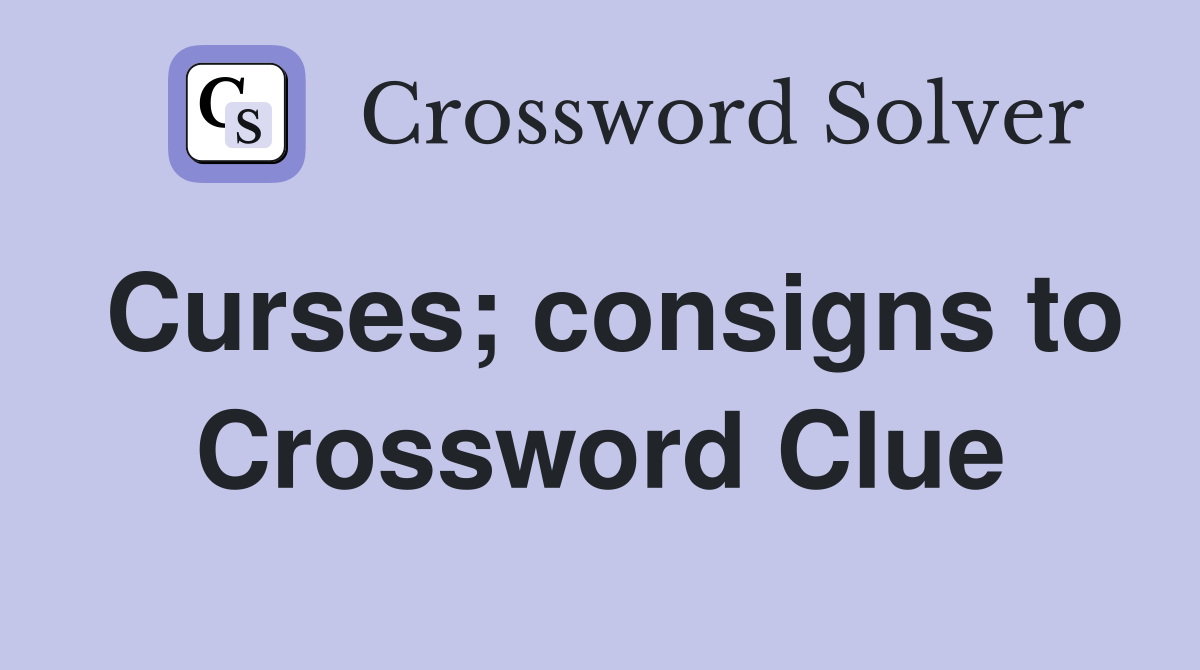 Curses; consigns to Crossword Clue
