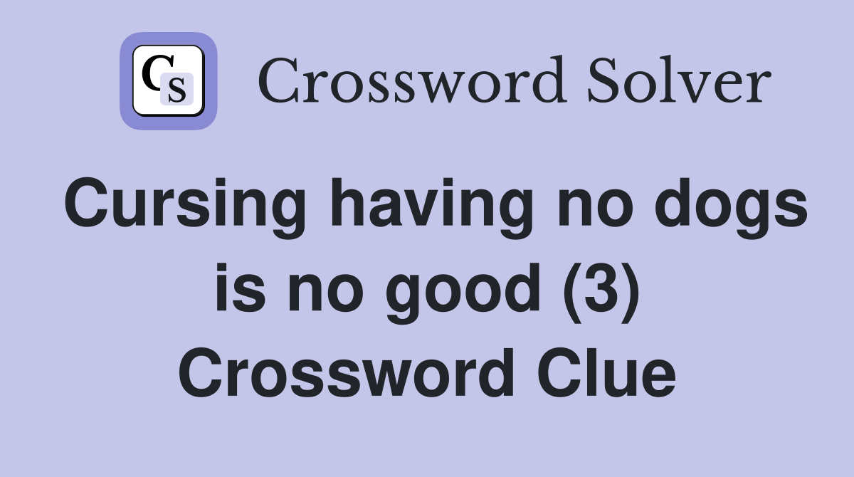 Cursing having no dogs is no good (3) Crossword Clue