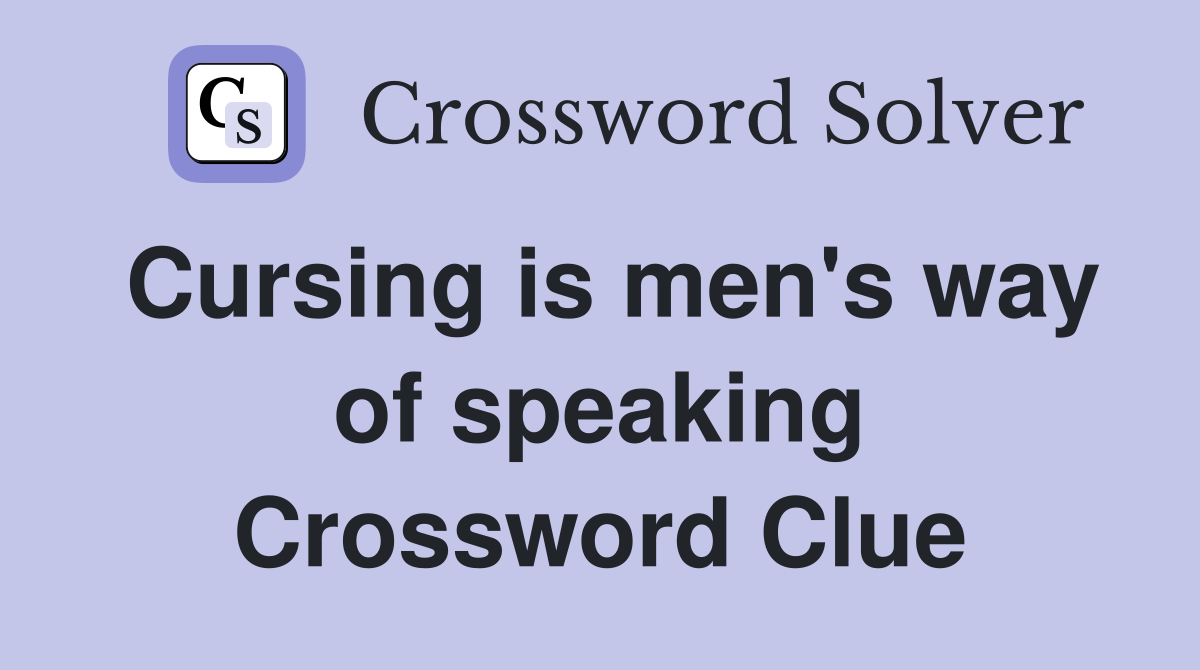 Cursing is men's way of speaking Crossword Clue