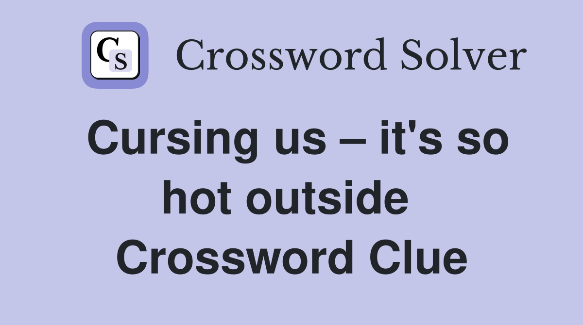 Cursing us – it's so hot outside  Crossword Clue