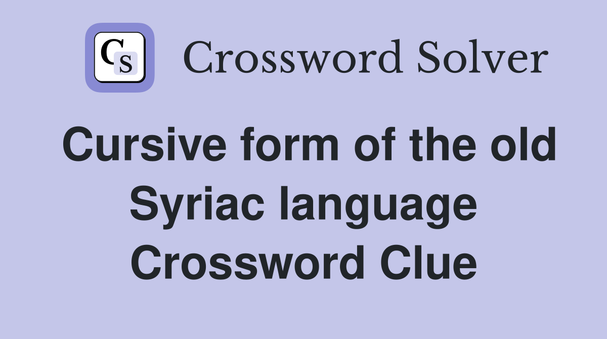 Cursive form of the old Syriac language Crossword Clue