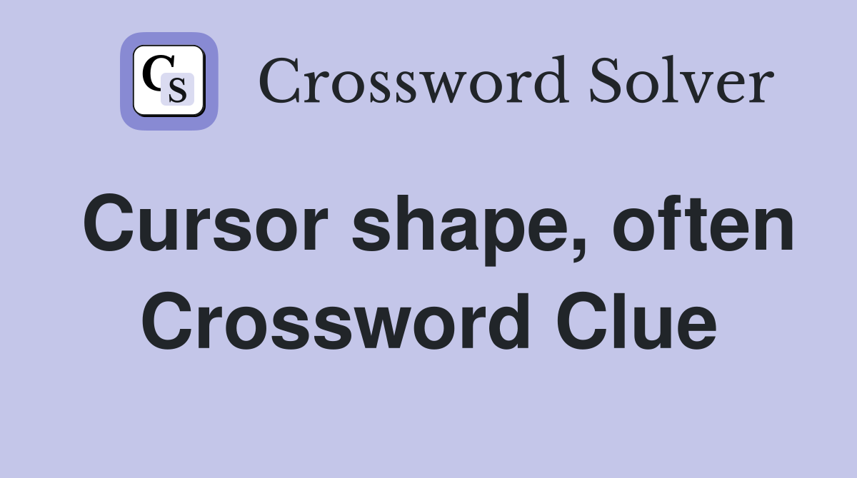 Cursor shape, often Crossword Clue