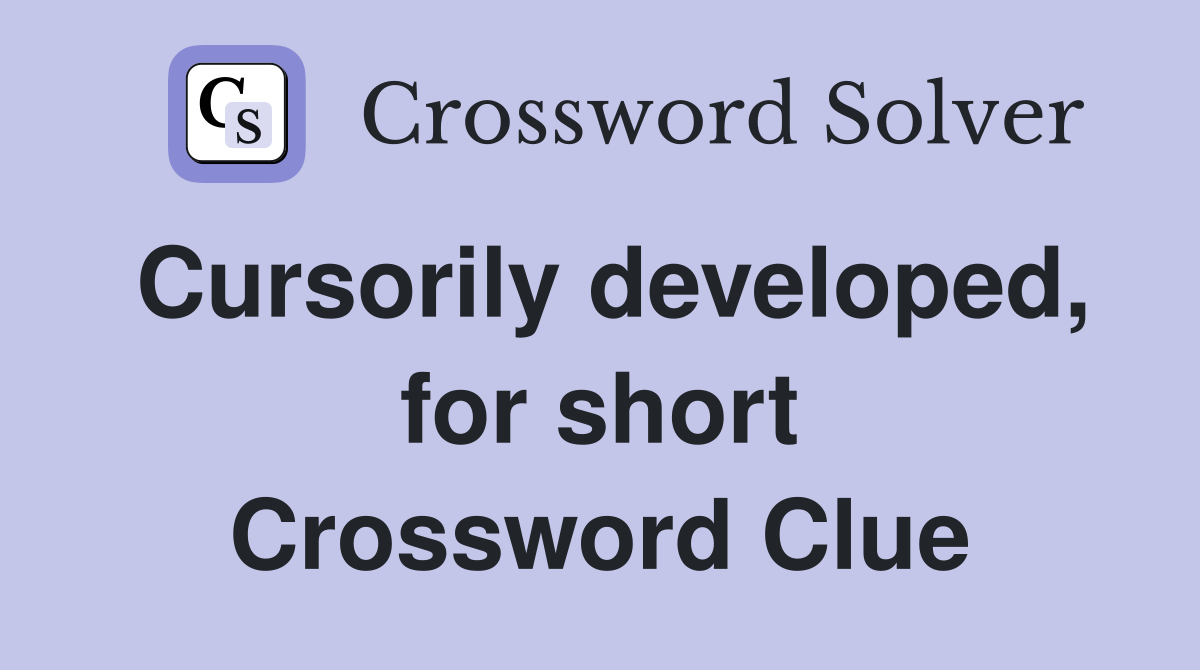 Cursorily developed, for short Crossword Clue