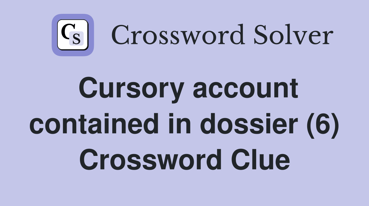 Cursory account contained in dossier (6) Crossword Clue
