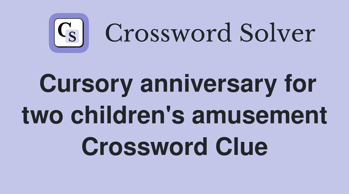 Cursory anniversary for two children's amusement Crossword Clue