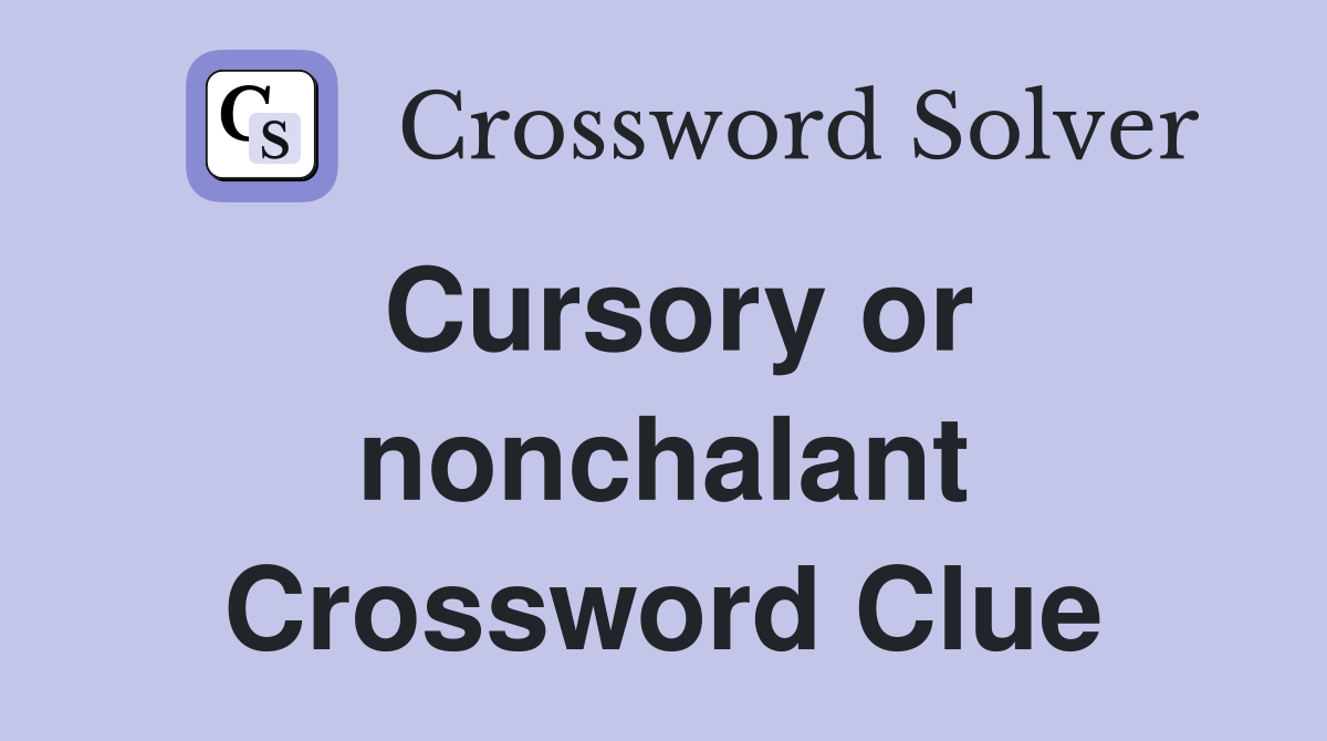 Cursory or nonchalant Crossword Clue