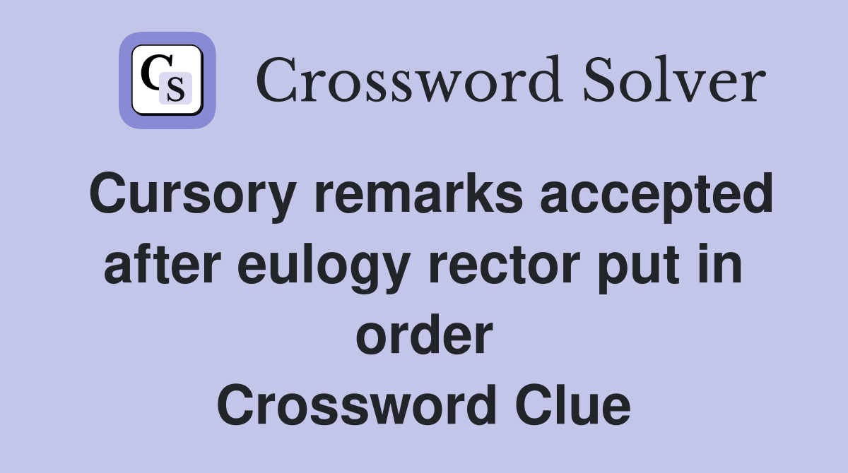 Cursory remarks accepted after eulogy rector put in order Crossword Clue