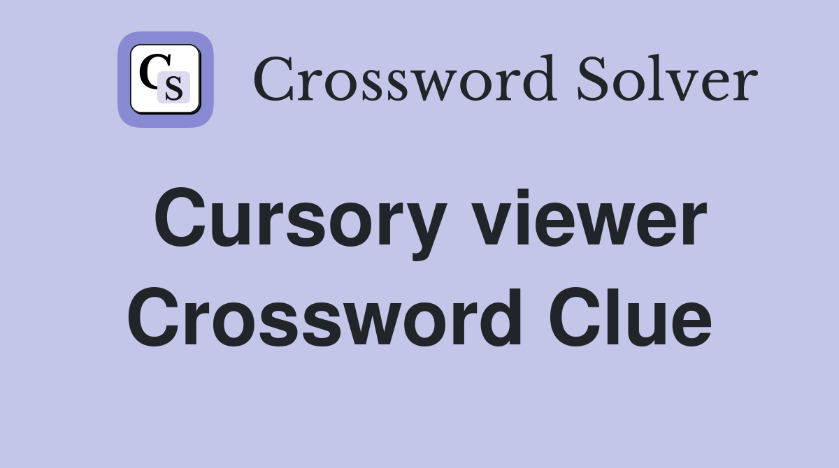 Cursory viewer Crossword Clue
