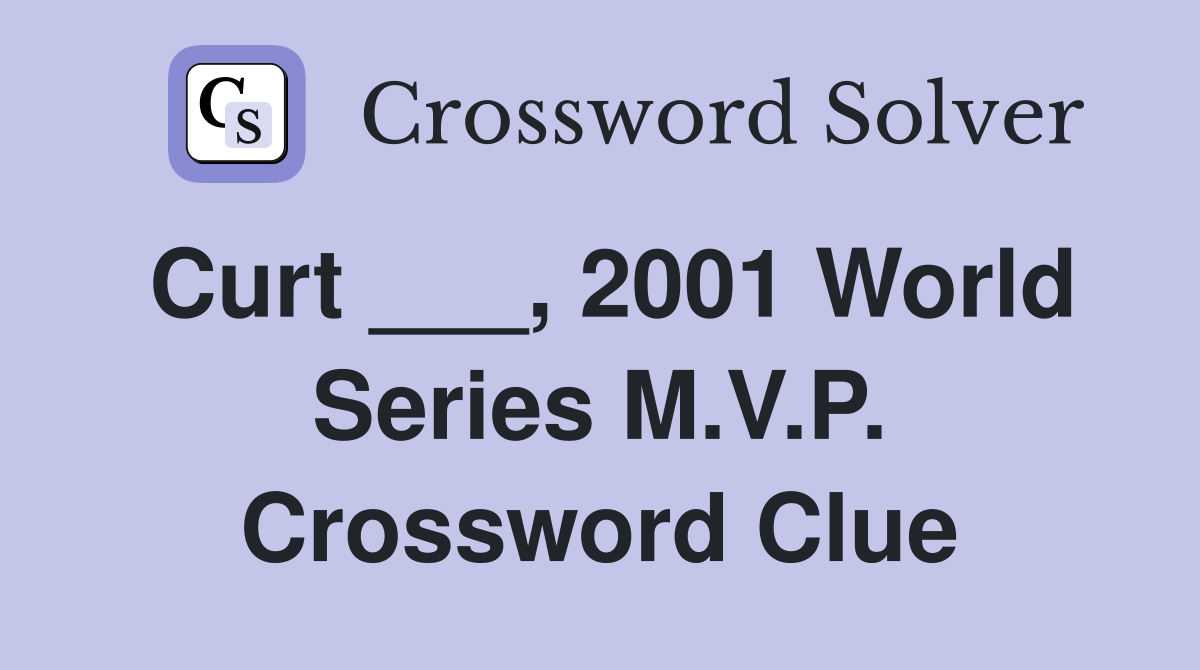 Curt ___, 2001 World Series M.V.P. Crossword Clue