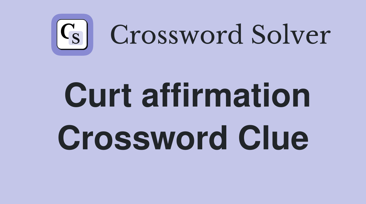 Curt affirmation Crossword Clue