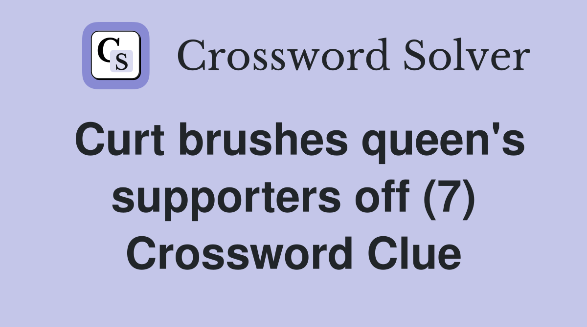 Curt brushes queen's supporters off (7) Crossword Clue
