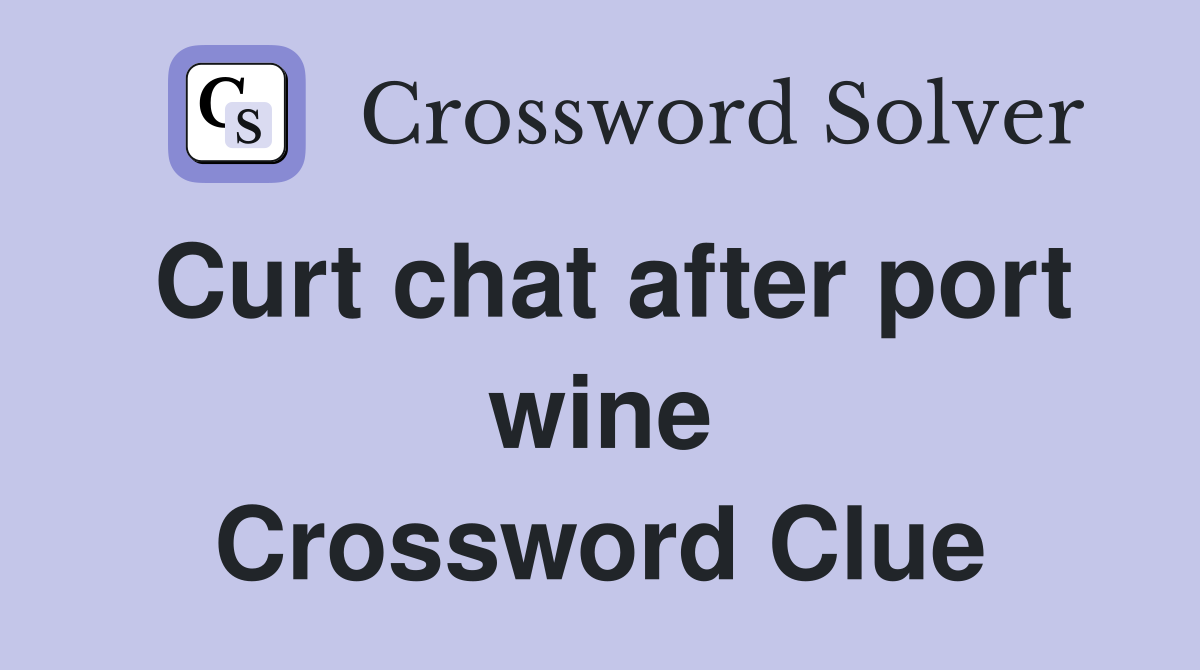 Curt chat after port wine Crossword Clue