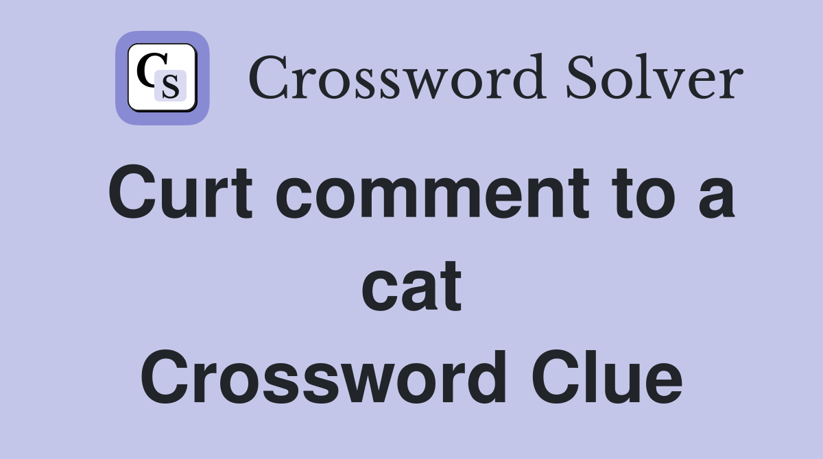 Curt comment to a cat Crossword Clue
