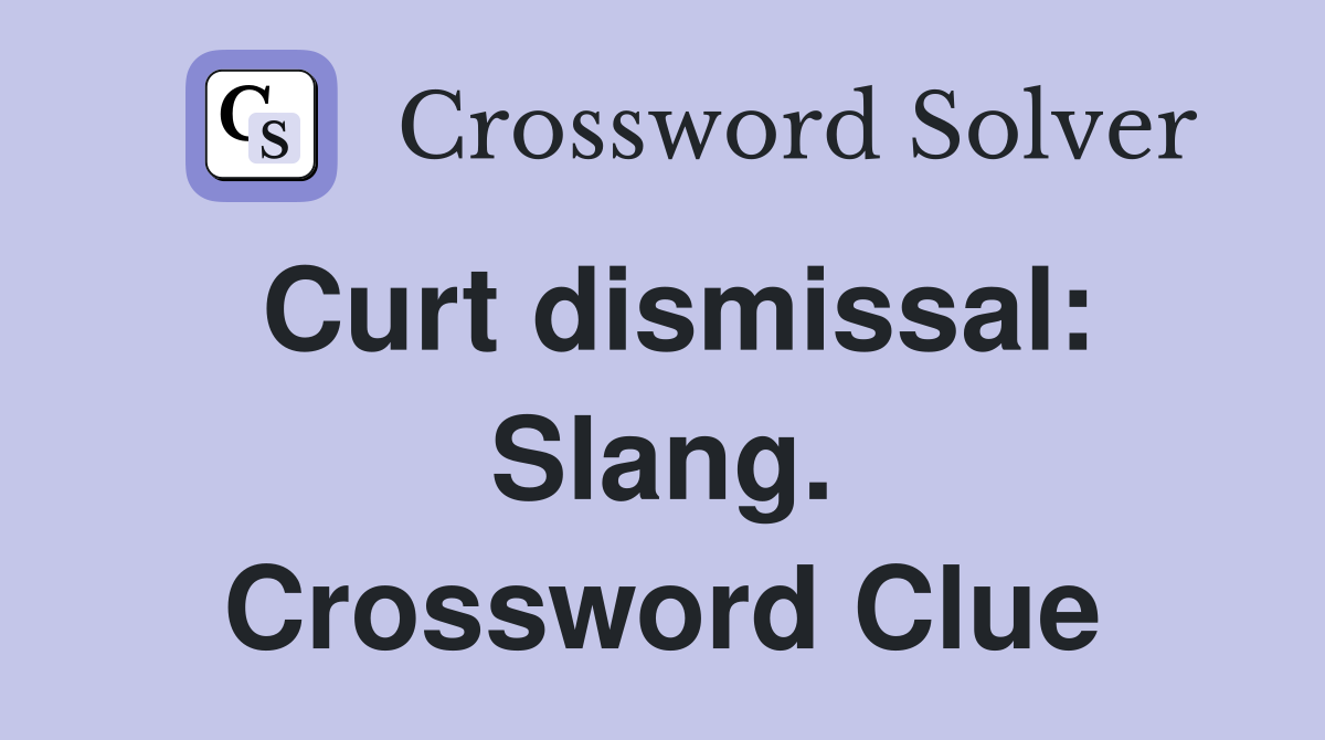 Curt dismissal: Slang. Crossword Clue