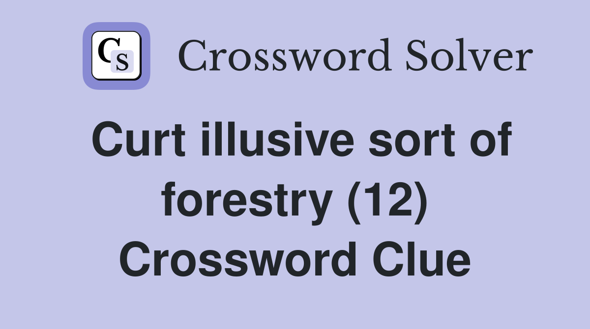 Curt illusive sort of forestry (12) Crossword Clue