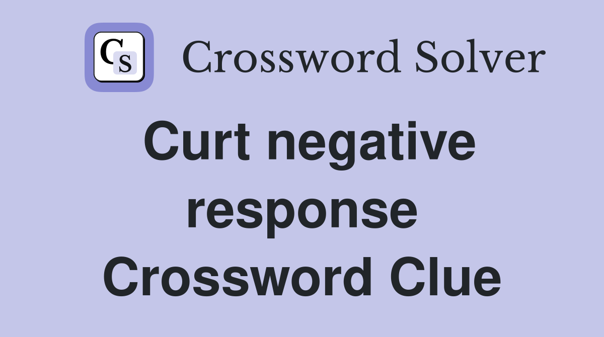 Curt negative response Crossword Clue