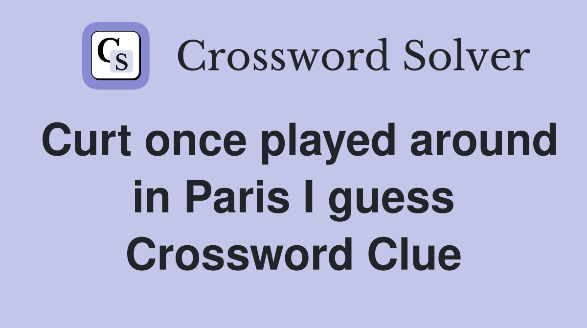 Curt once played around in Paris I guess Crossword Clue