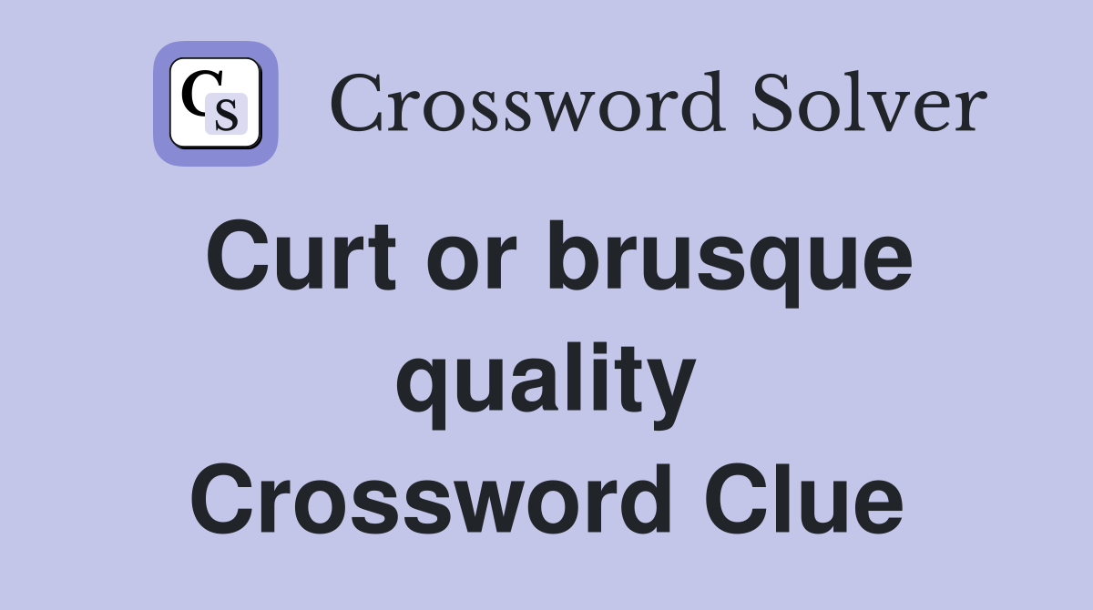 Curt or brusque quality Crossword Clue