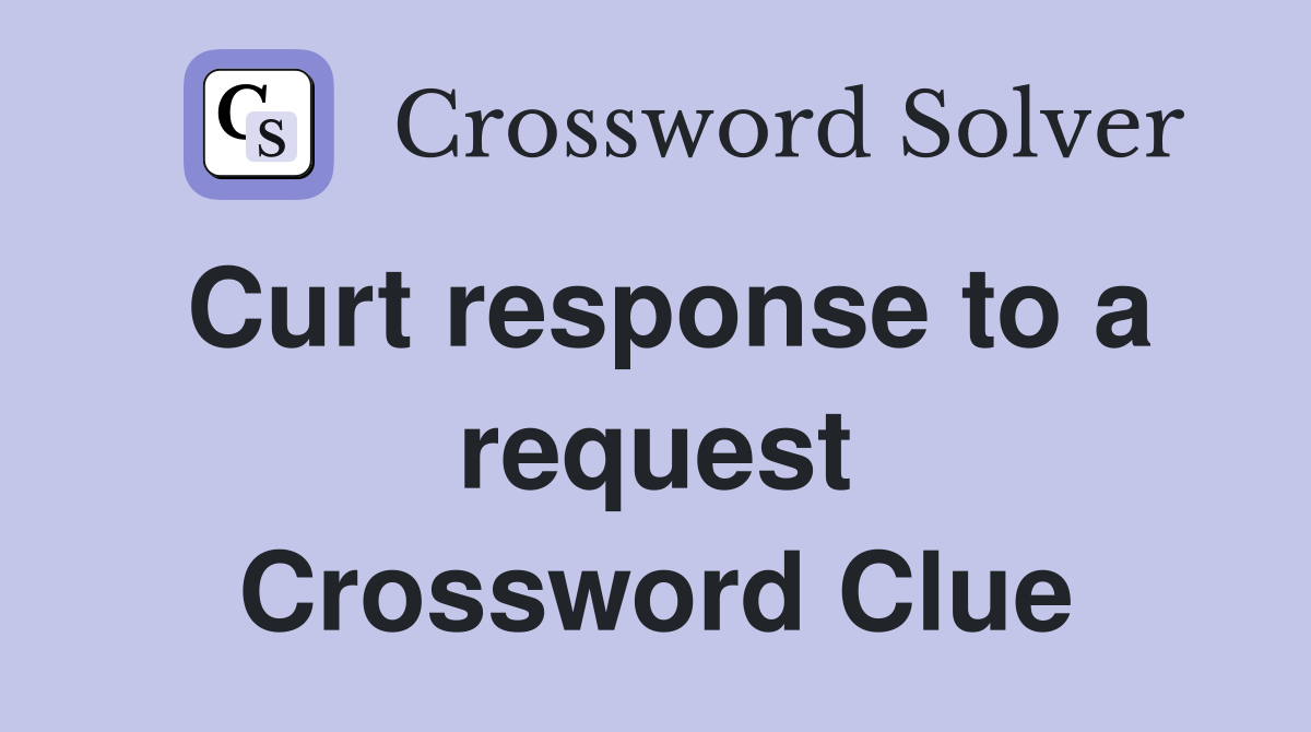 Curt response to a request Crossword Clue