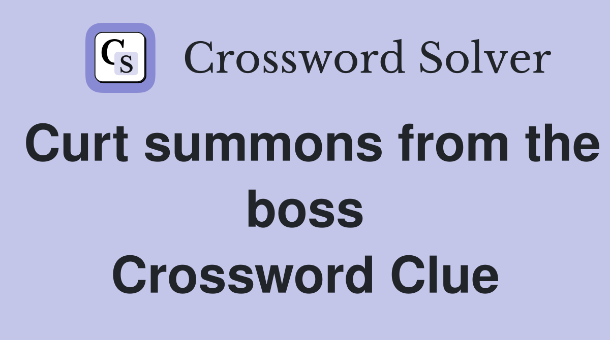 Curt summons from the boss Crossword Clue