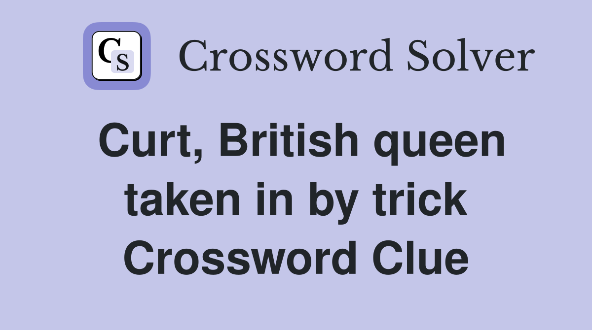 Curt, British queen taken in by trick Crossword Clue