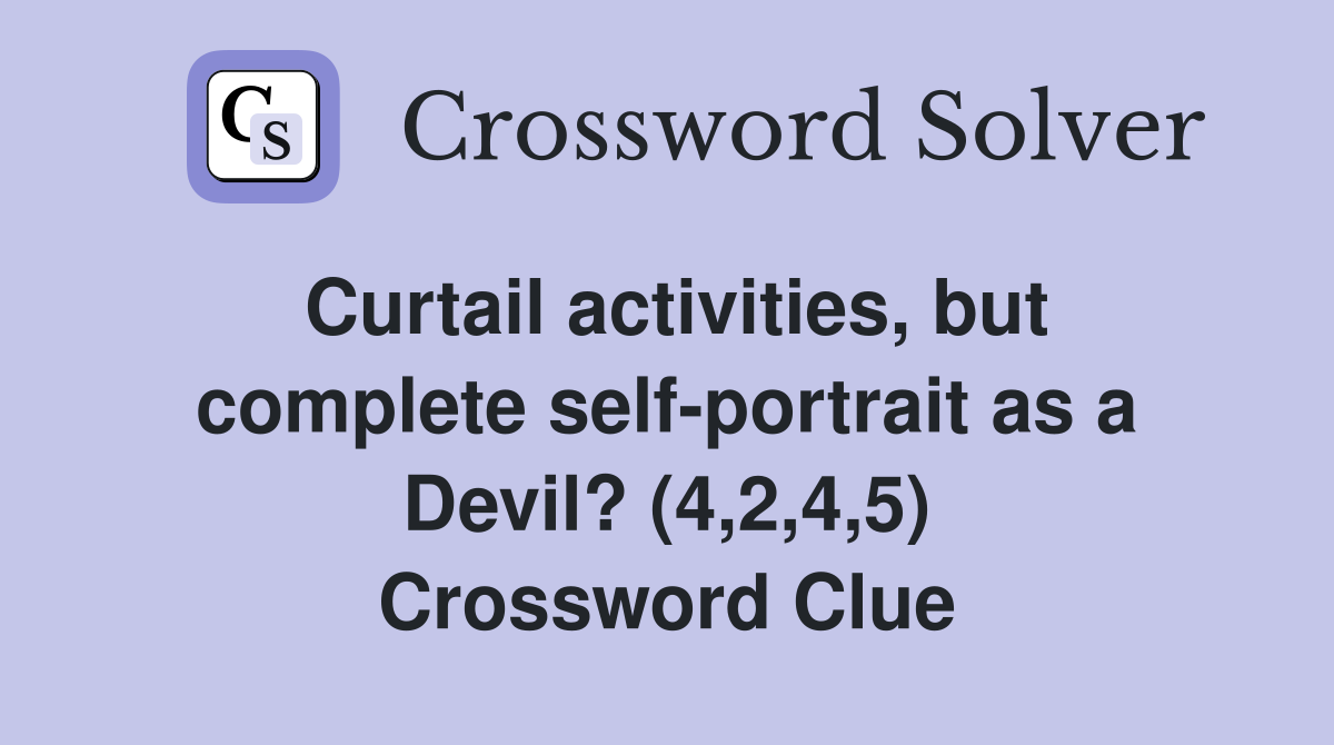 Curtail activities, but complete self-portrait as a Devil? (4,2,4,5) Crossword Clue