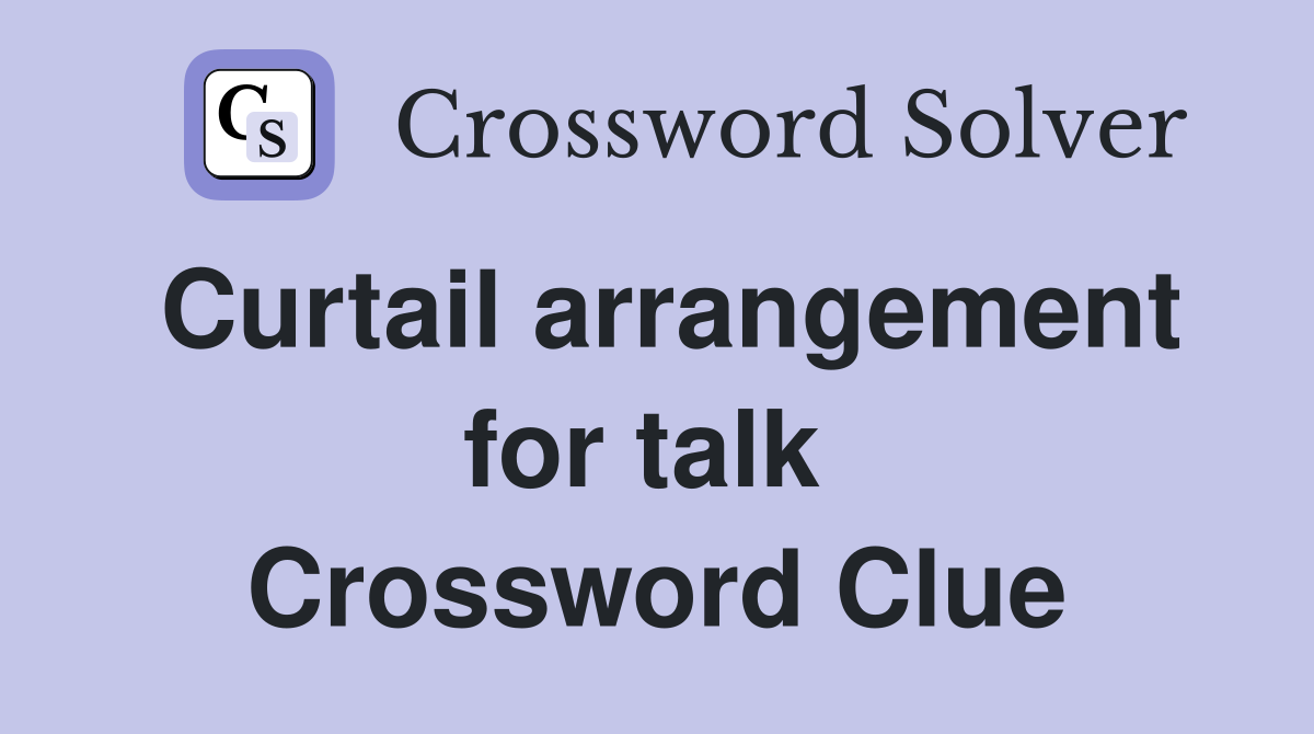 Curtail arrangement for talk  Crossword Clue