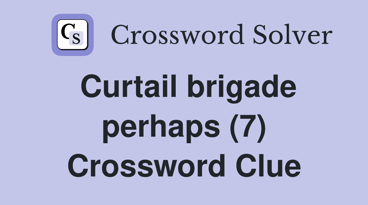 Curtail brigade perhaps (7) Crossword Clue