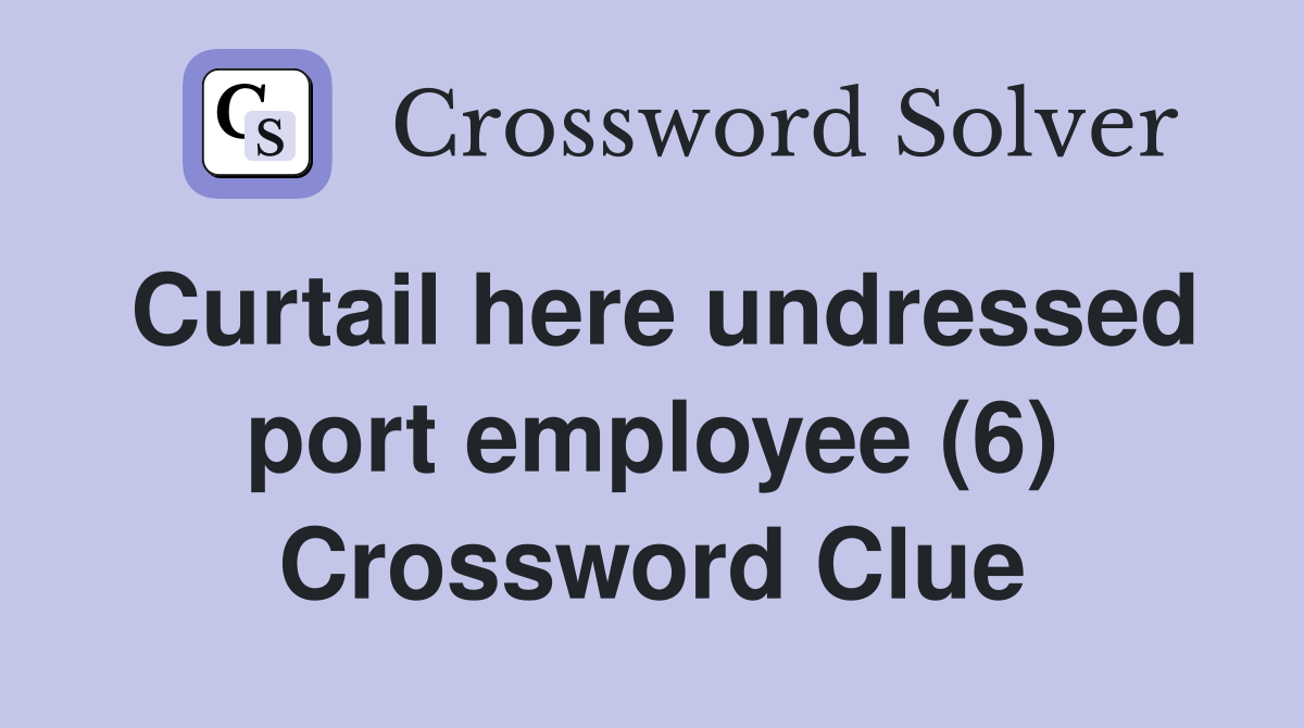 Curtail here undressed port employee (6) Crossword Clue