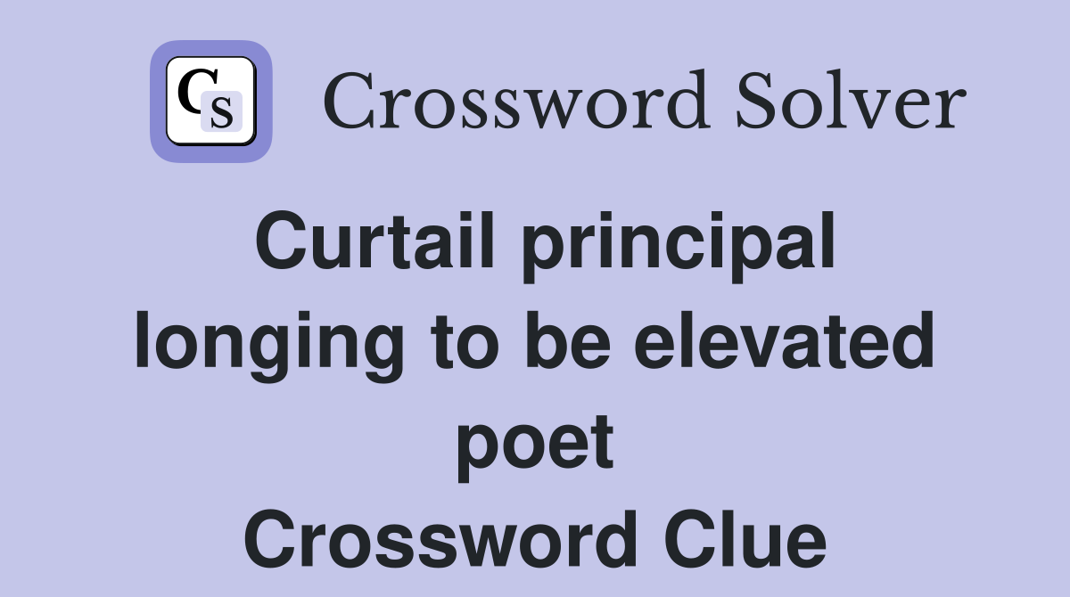 Curtail principal longing to be elevated poet Crossword Clue