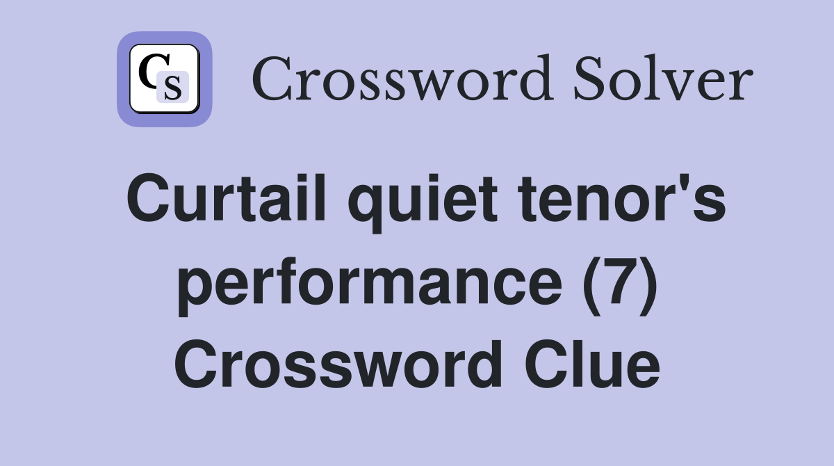 Curtail quiet tenor's performance (7) Crossword Clue