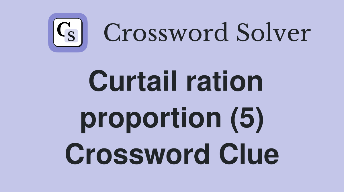 Curtail ration proportion (5) Crossword Clue