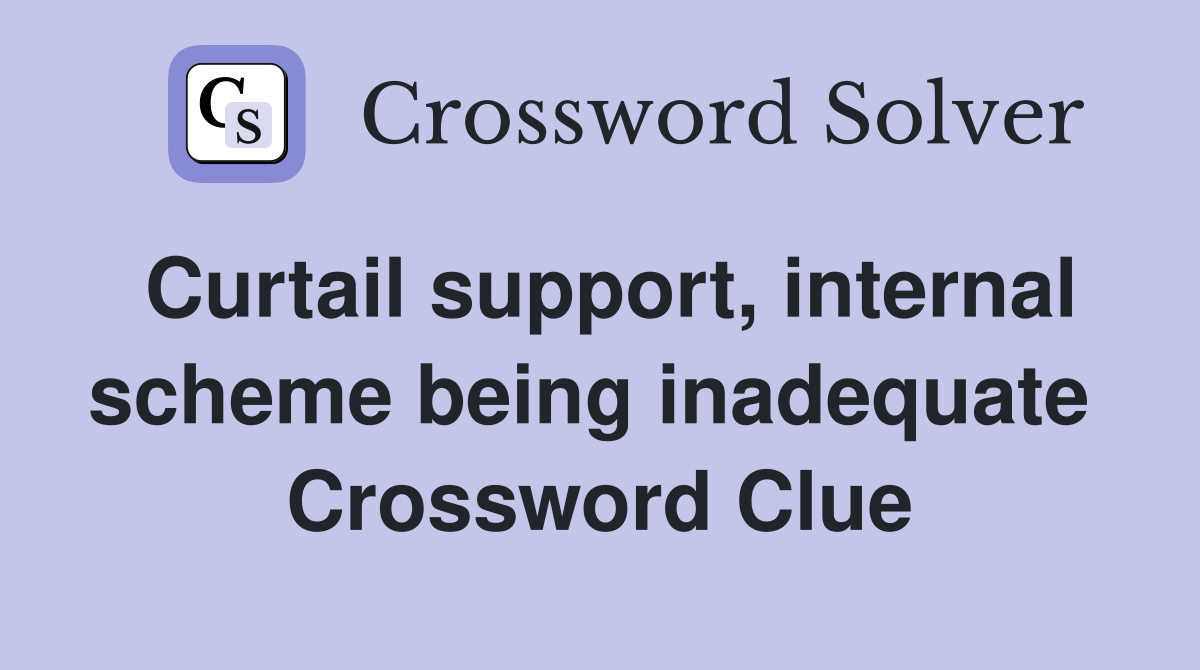 Curtail support, internal scheme being inadequate  Crossword Clue