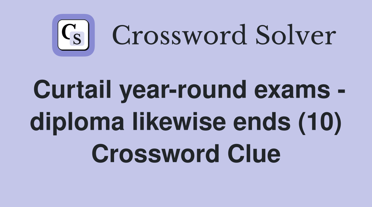 Curtail year-round exams - diploma likewise ends (10) Crossword Clue