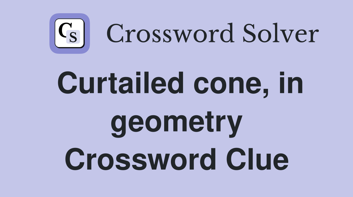 Curtailed cone, in geometry Crossword Clue