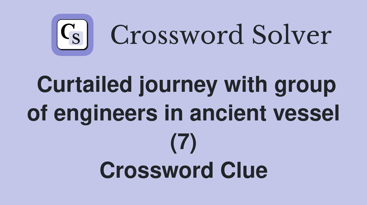 Curtailed journey with group of engineers in ancient vessel (7) Crossword Clue