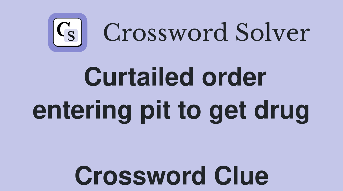 Curtailed order entering pit to get drug  Crossword Clue