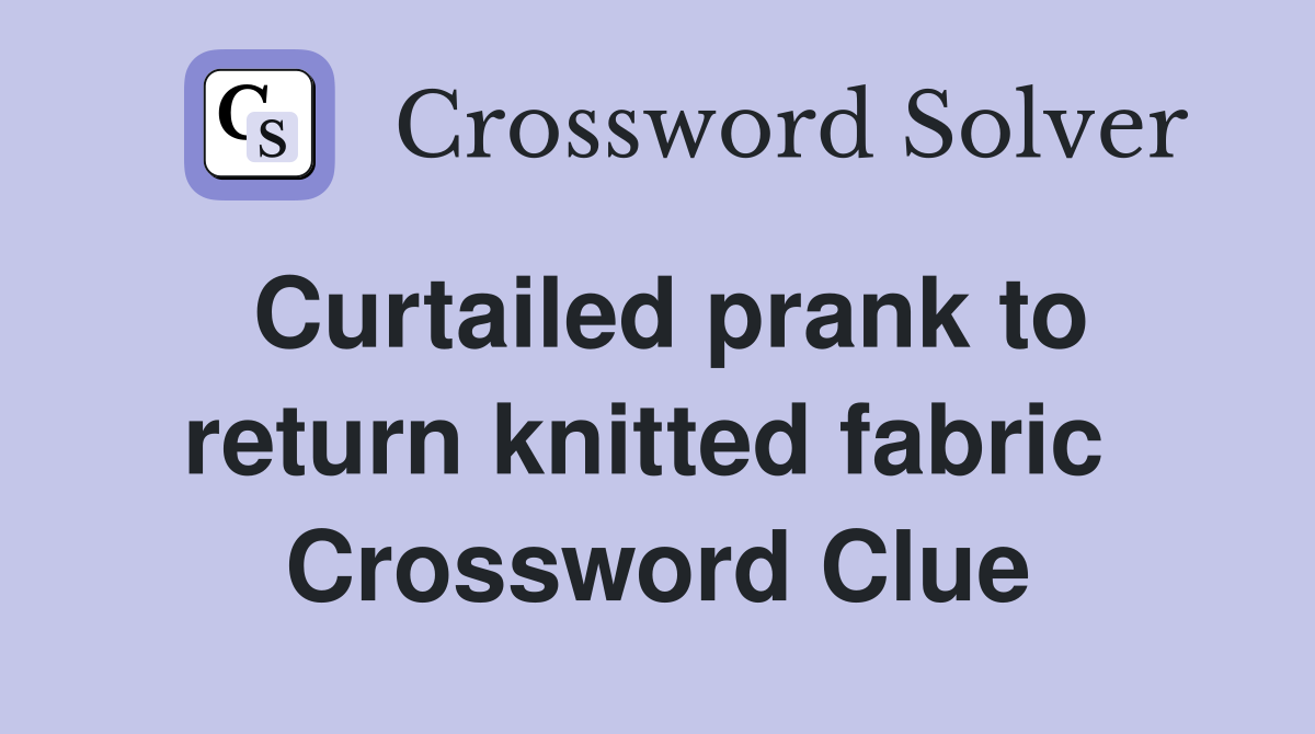Curtailed prank to return knitted fabric  Crossword Clue