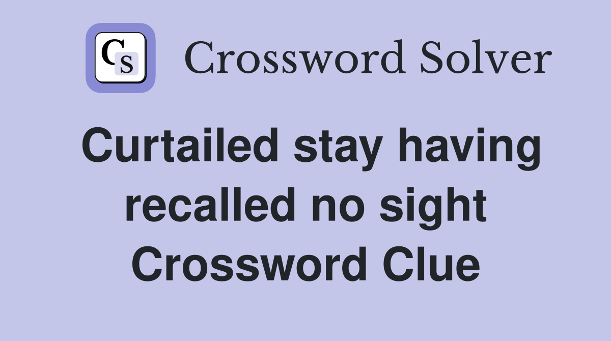 Curtailed stay having recalled no sight Crossword Clue