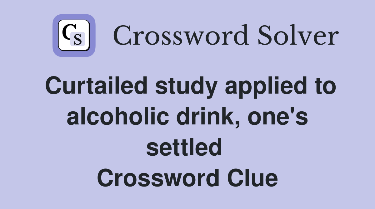 Curtailed study applied to alcoholic drink, one's settled  Crossword Clue