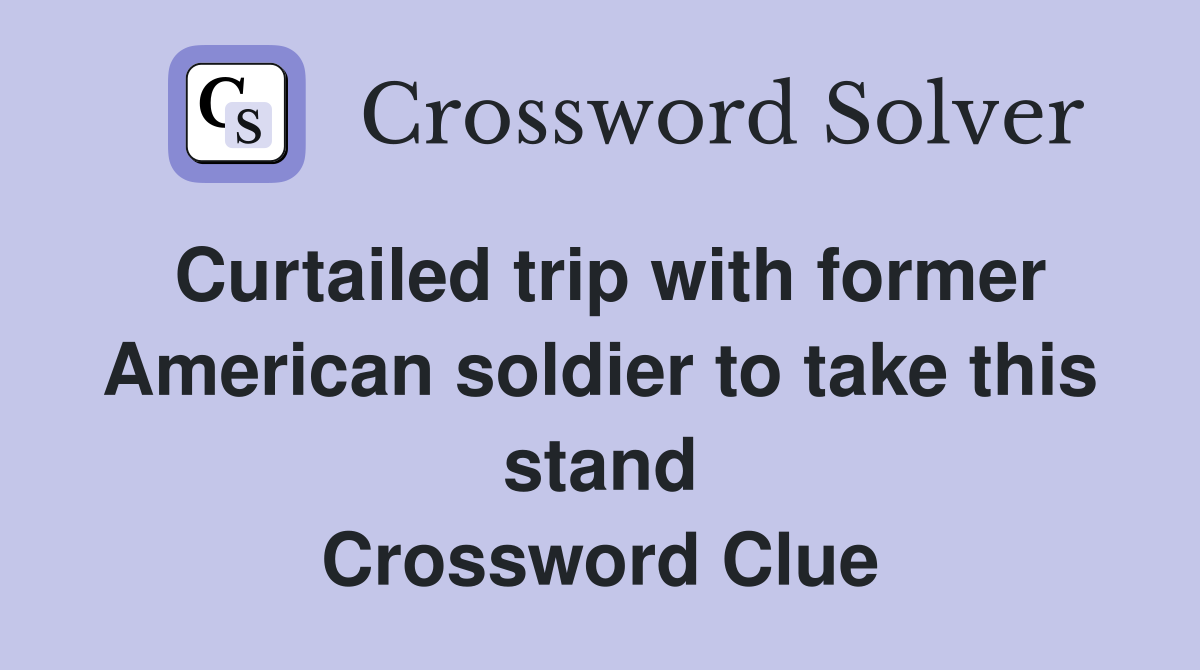 Curtailed trip with former American soldier to take this stand Crossword Clue