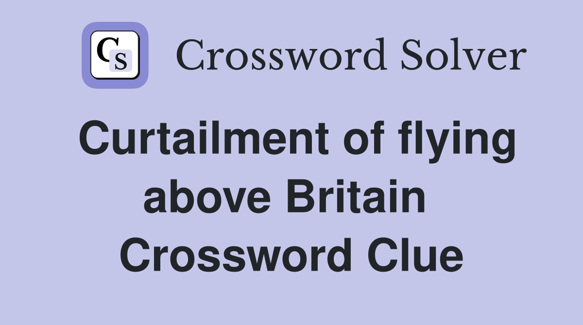 Curtailment of flying above Britain  Crossword Clue