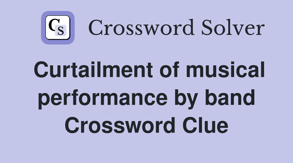 Curtailment of musical performance by band Crossword Clue