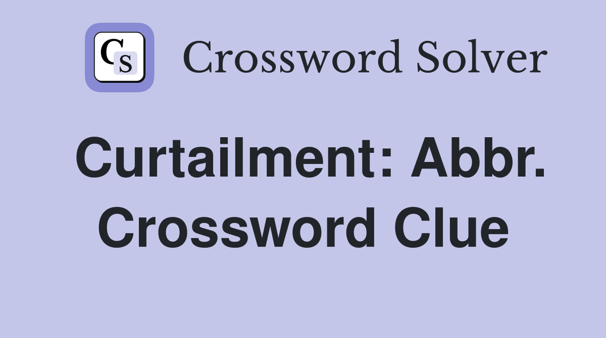 Curtailment: Abbr. Crossword Clue