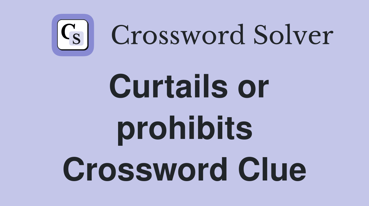 Curtails or prohibits Crossword Clue