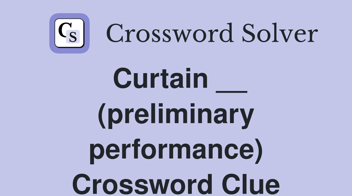 Curtain __ (preliminary performance) Crossword Clue