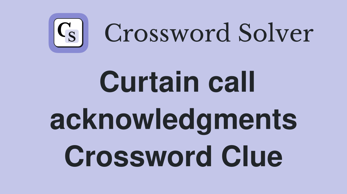 Curtain call acknowledgments Crossword Clue