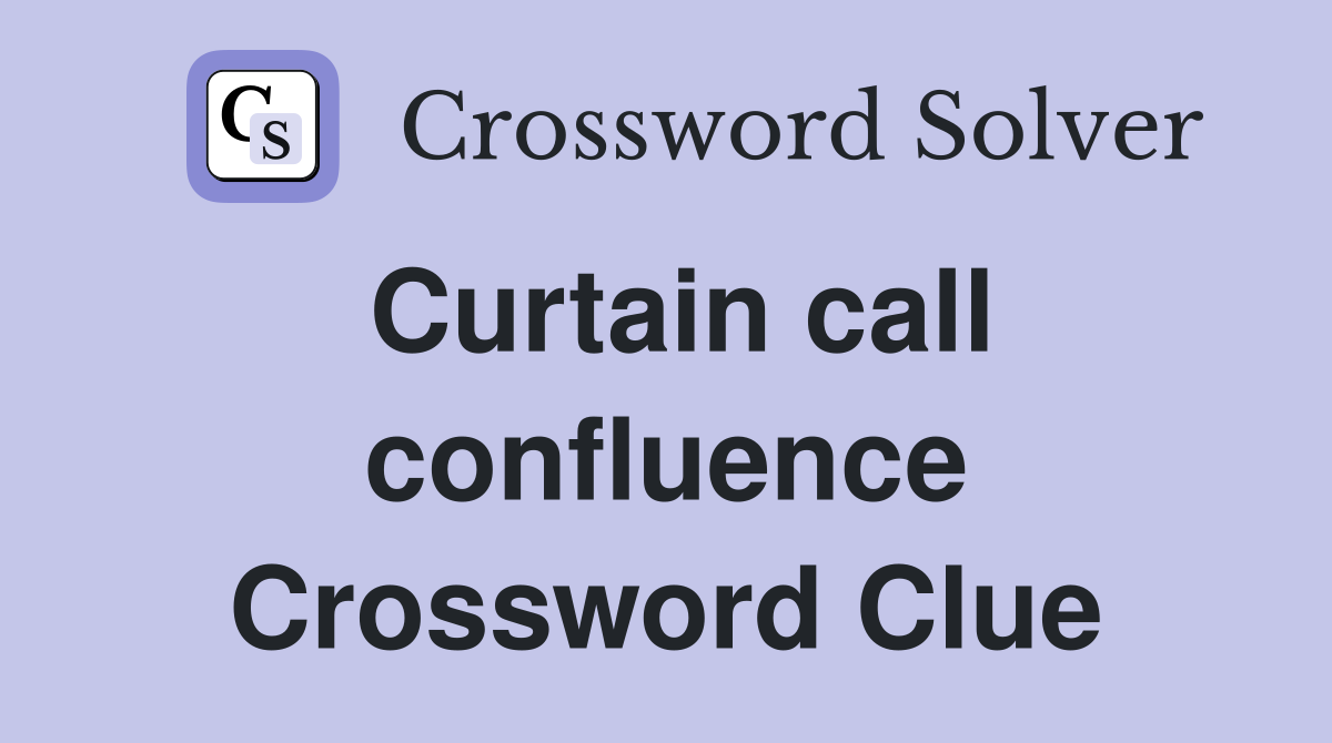 Curtain call confluence Crossword Clue